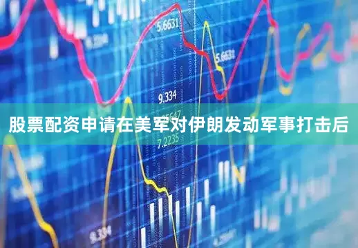 股票配资申请在美军对伊朗发动军事打击后