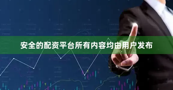 安全的配资平台所有内容均由用户发布