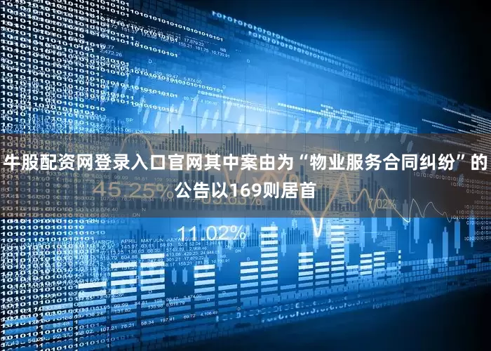 牛股配资网登录入口官网其中案由为“物业服务合同纠纷”的公告以169则居首