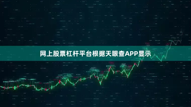 网上股票杠杆平台根据天眼查APP显示